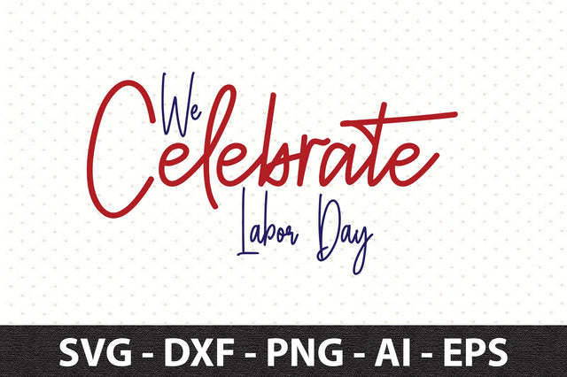 We Celebrate Labor Day svg SVG orpitasn 