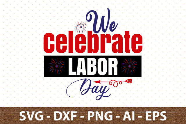 We Celebrate Labor Day svg SVG orpitasn 