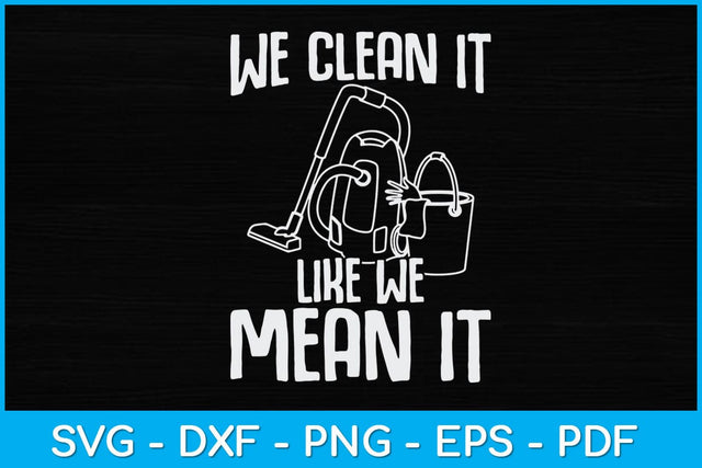 We Clean It Like We Mean It Cleaner Housekeeper Svg Design SVG artprintfile 