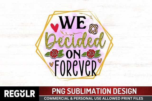 We decided on forever Sublimation PNG, Wedding Sublimation Design Sublimation Regulrcrative 