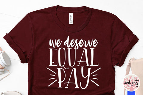 We deserve equal pay - Gender Equality SVG EPS DXF PNG File SVG CoralCutsSVG 
