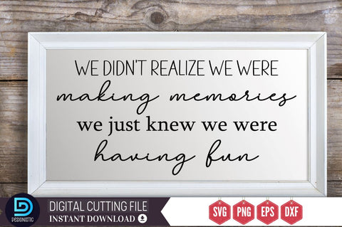We didn't realize we were making memories we were having fun SVG, SVG DESIGNISTIC 