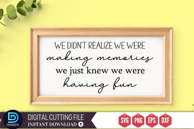 We didn't realize we were making memories we were having fun SVG, SVG DESIGNISTIC 