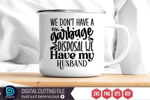 We don't have a garbage disposal we have my husband SVG SVG DESIGNISTIC 