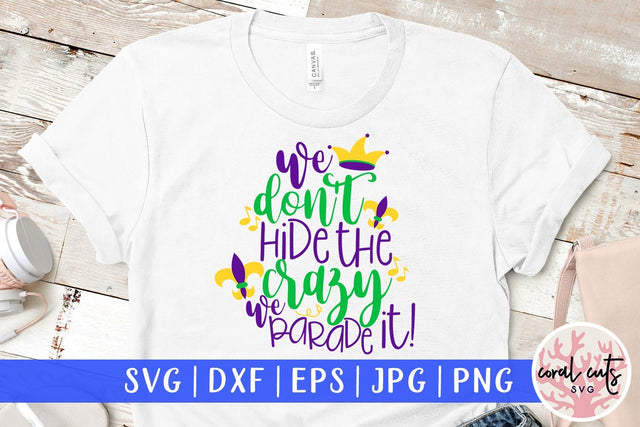 We Don't Hide The Crazy - Mardi Gras SVG EPS DXF PNG SVG CoralCutsSVG 