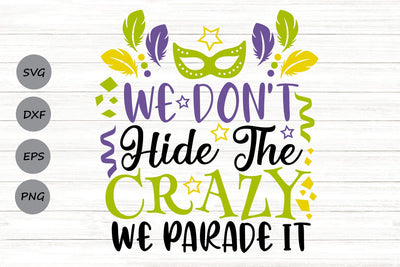 We Don't Hide The Crazy We Parade It| Mardi Gras SVG Cutting Files. SVG CosmosFineArt 