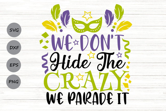 We Don't Hide The Crazy We Parade It| Mardi Gras SVG Cutting Files. SVG CosmosFineArt 