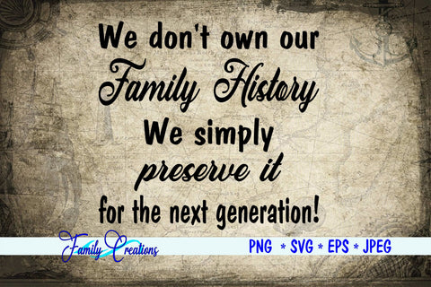 We don't own our Family History We Simply preserve it for the next generation! SVG Family Creations 