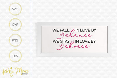 We Fall In Love By Chance, We Stay In Love By Choice SVG Kelly Maree Design 