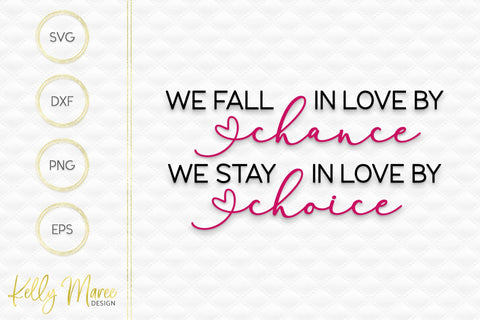 We Fall In Love By Chance, We Stay In Love By Choice SVG Kelly Maree Design 
