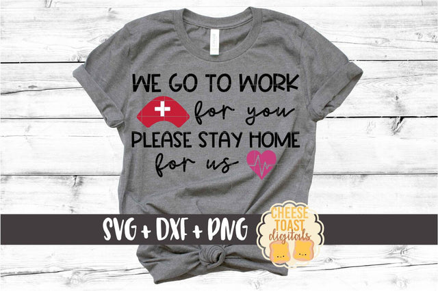 We Go To Work For You Please Stay Home For Us - Nurse Social Distancing SVG PNG DXF Cut Files SVG Cheese Toast Digitals 