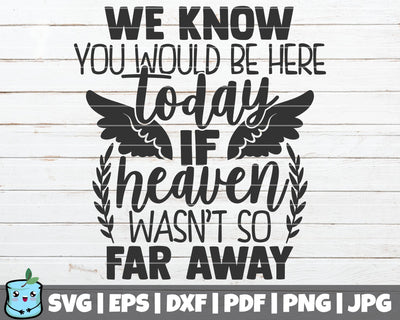 We Know You Would Be Here Today If Heaven Wasn't So Far Away SVG MintyMarshmallows 