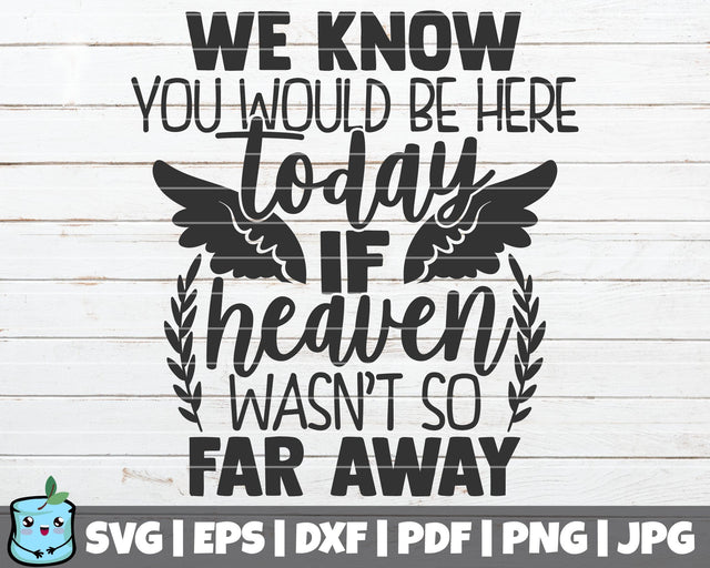 We Know You Would Be Here Today If Heaven Wasn't So Far Away SVG MintyMarshmallows 