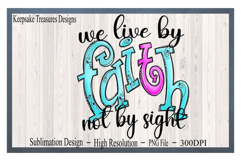 We Live By Faith Not By Sight, Hand Drawn, Doodle Letters, Sublimation PNG, JPEG Printable, Digital Download Sublimation Keepsake Treasures Designs LLC. 