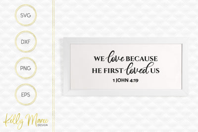 We Love Because He First Loved Us - 1 John 4-19 SVG Kelly Maree Design 