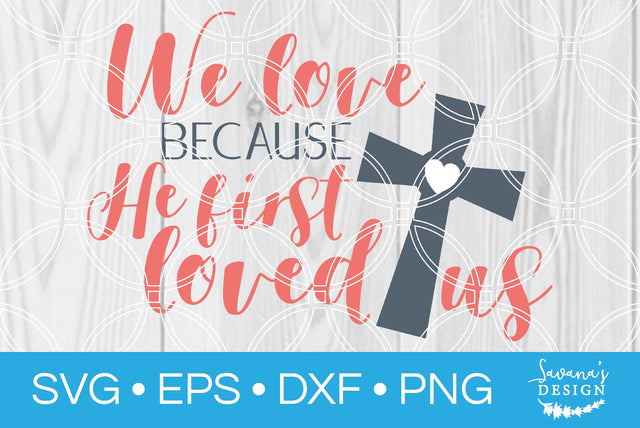 We Love Because He First Loved Us SVG SavanasDesign 
