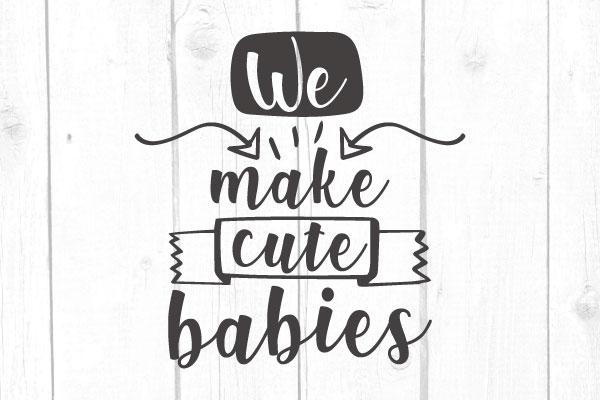 We Make Cute Babies Svg SVG cricutfilesmg 