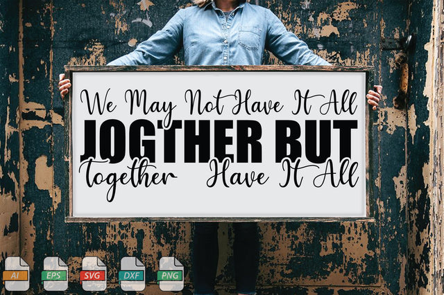We May Not Have It All Jogther But Together Have It All Sign SVG File SVG Creativeart88 