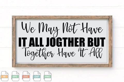 We May Not Have It All Jogther But Together Have It All Sign SVG File SVG Creativeart88 