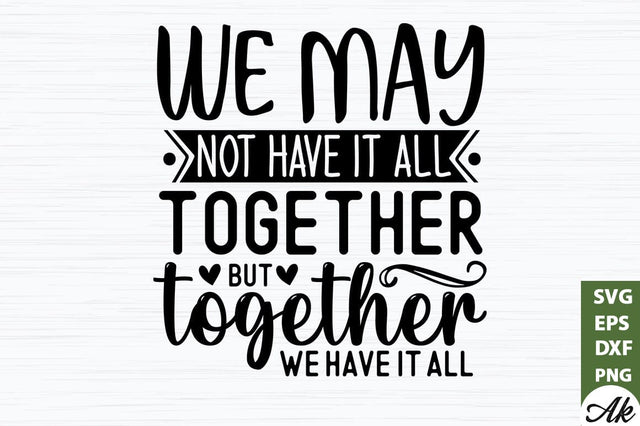 We may not have it all together but together we have it all SVG SVG akazaddesign 