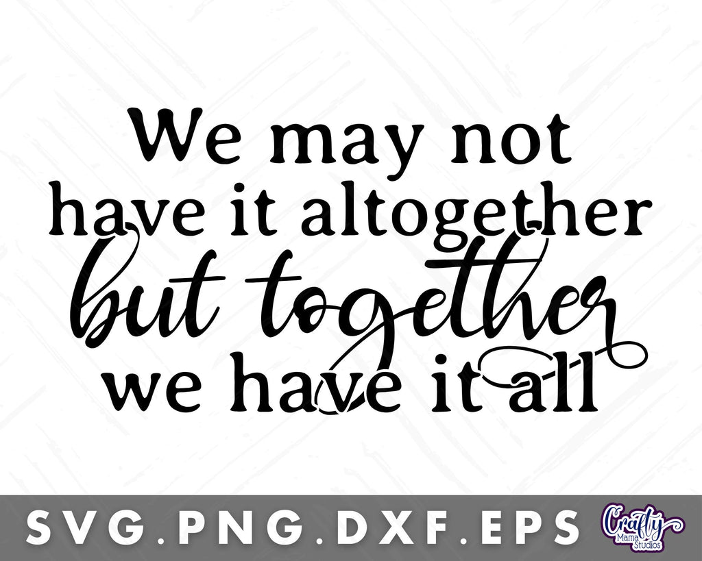 We May Not Have It Altogether But Together We Have It All Svg | Door ...