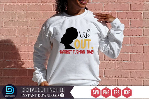 We out.-harriet tubman 1849 SVG SVG DESIGNISTIC 