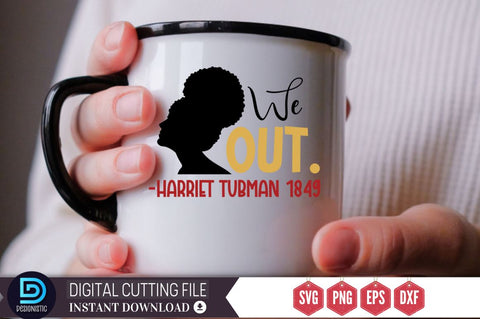 We out.-harriet tubman 1849 SVG SVG DESIGNISTIC 