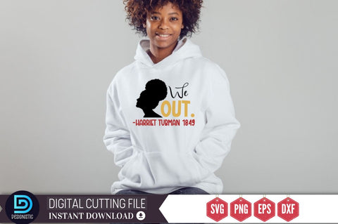 We out.-harriet tubman 1849 SVG SVG DESIGNISTIC 