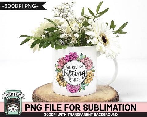 We Rise By Lifting Others SUBLIMATION design PNG, Kindness Sublimation design, Positive Quotes png, Inspirational png file, Flower Frame png Sublimation Wild Pilot 