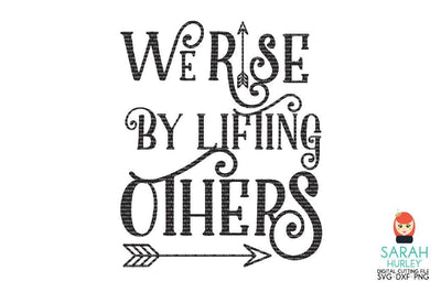 We Rise By Lifting Others SVG Sarah Hurley 