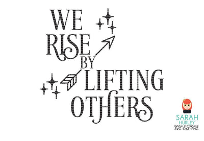 We Rise By Lifting Others SVG Sarah Hurley 