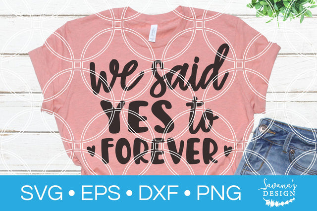 We Said Yes To Forever SVG SVG SavanasDesign 