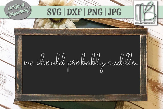 We Should Probably Cuddle SVG File, Valentine's Sign SVG File SVG TB Designs 