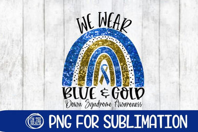 We Wear Blue & Gold - Down Syndrome Awareness - PNG-300 DPI Sublimation On the Beach Boutique 