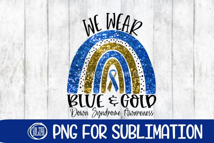 We Wear Blue & Gold - Down Syndrome Awareness - PNG-300 DPI Sublimation On the Beach Boutique 
