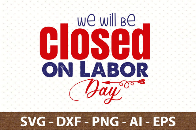 We Will Be Closed on Labor Day svg SVG orpitasn 