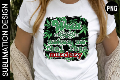 Weed Makes Me Feel Less Murdery Sublimation Design Sublimation Digital Clipart Deals 