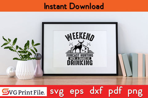 Weekend Forcast Hunting With A Chance Of Drinking Hunting SVG PNG Cut File SVG SVG Print File 