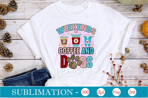 Weekends Coffee And Dogs Sublimation SVGs,Quotes and Sayings,Food & Drink,On Sale, Print & Cut Sublimation DesignPlante 503 