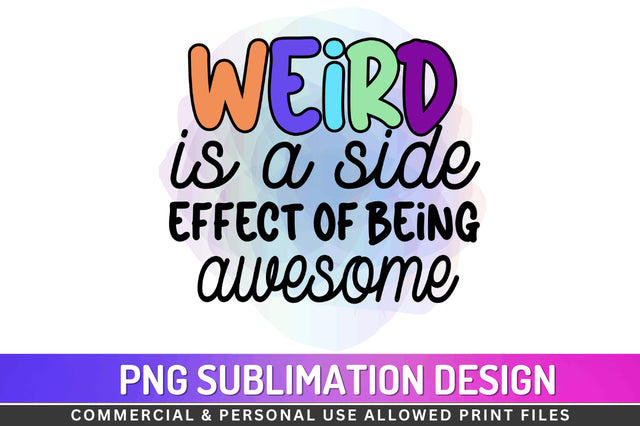Weird is a side effect of being awesome Sublimation PNG Sublimation Regulrcrative 