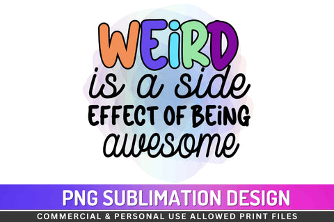Weird is a side effect of being awesome Sublimation PNG Sublimation Regulrcrative 