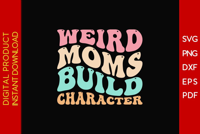 Weird Moms Build Character Mother's Day SVG PNG PDF Cut File SVG Creativedesigntee 