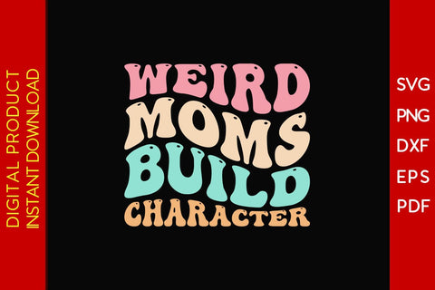 Weird Moms Build Character Mother's Day SVG PNG PDF Cut File SVG Creativedesigntee 