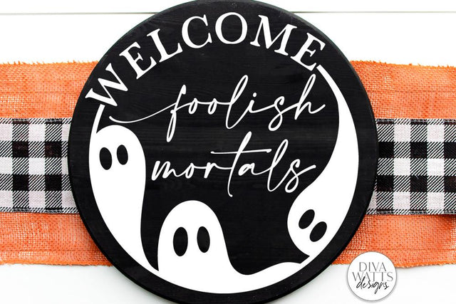Welcome Foolish Mortals | Halloween Ghost Round Sign Design SVG Diva Watts Designs 