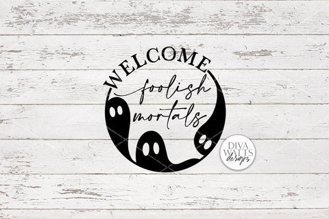 Welcome Foolish Mortals | Halloween Ghost Round Sign Design SVG Diva Watts Designs 