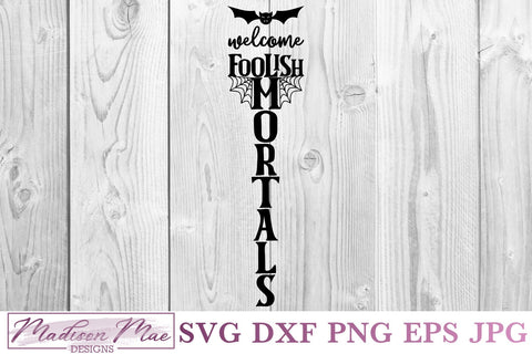 Welcome Foolish Mortals, Vertical Halloween Porch Sign SVG SVG Madison Mae Designs 