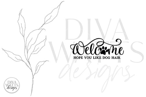 Welcome Hope You Like Dog Hair SVG | Farmhouse Design SVG Diva Watts Designs 