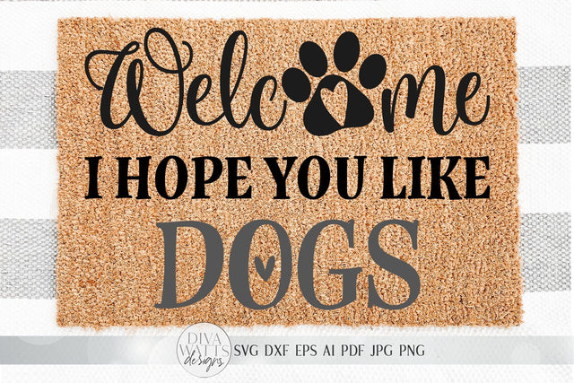 Welcome I Hope You Like Dogs SVG | Doormat SVG | Farmhouse Sign SVG | dxf and more SVG Diva Watts Designs 