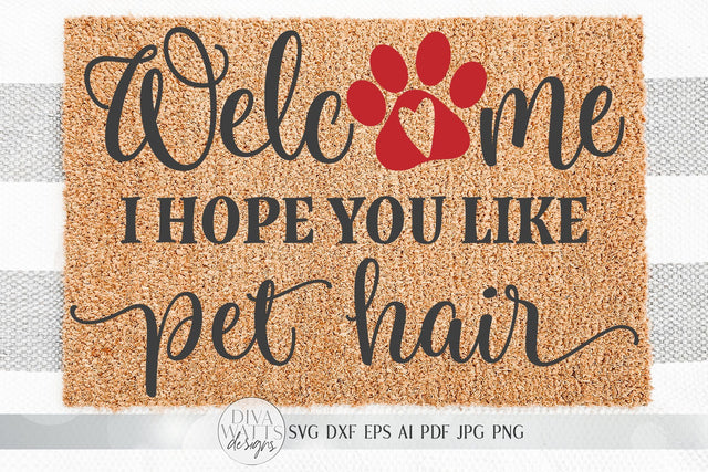 Welcome I Hope You Like Pet Hair SVG | Farmhouse Sign SVG | Dog or Cat Doormat SVG | dxf and more SVG Diva Watts Designs 