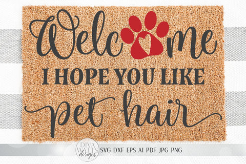 Welcome I Hope You Like Pet Hair SVG | Farmhouse Sign SVG | Dog or Cat Doormat SVG | dxf and more SVG Diva Watts Designs 